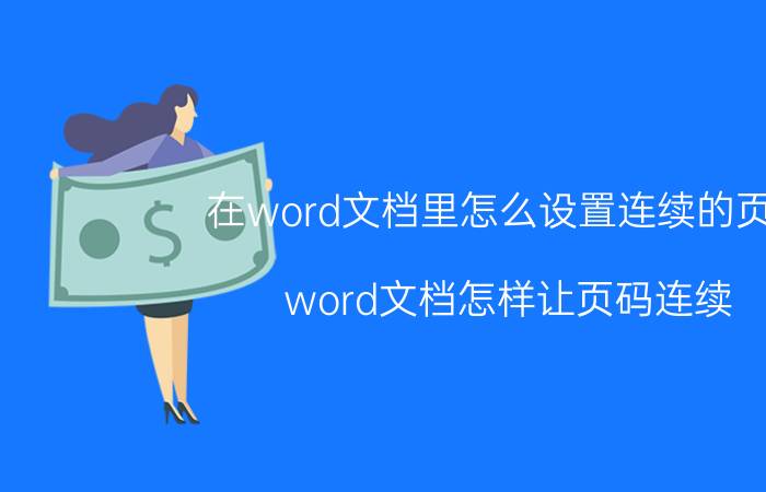 在word文档里怎么设置连续的页码 word文档怎样让页码连续？